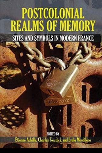 Postcolonial Realms of Memory: Sites and Symbols in Modern France  Par Charles Forsdick, Étienne Achille & Lydie Moudileno
