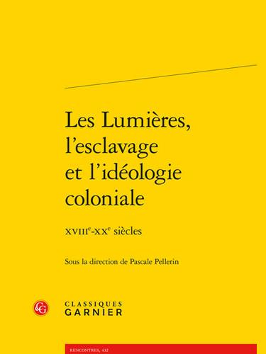 Les Lumières, l’esclavage et l’idéologie coloniale par Pascale Pellerin 