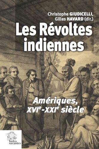 Les « révoltes indiennes » : une histoire américaine, XVIe-XXIe siècles Par Christophe Giudicelli et Gilles Havard