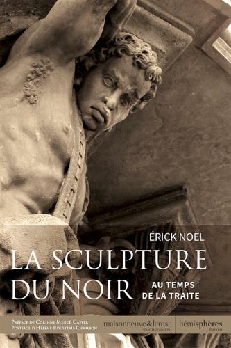 La sculpture du Noir. Au temps de la traite par Érick Noël