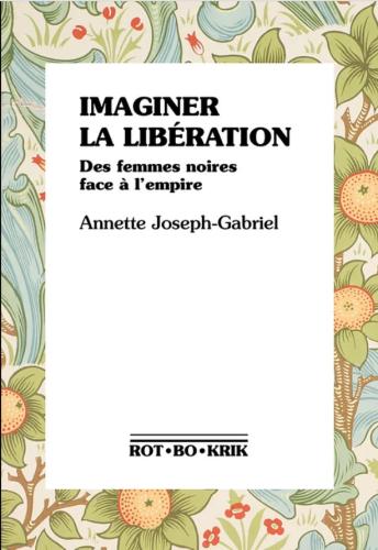 Imaginer la libération. Des femmes noires face à l'empire d'Annette Joseph-Gabriel