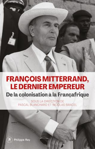 « François Mitterrand, le dernier empereur »  par Pascal Blanchard et Nicolas Bancel