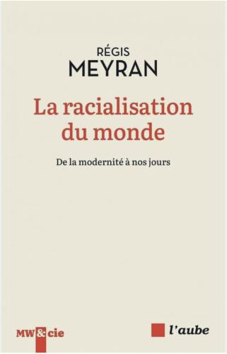 La racialisation du monde. De la modernité à nos jours Régis Meyran