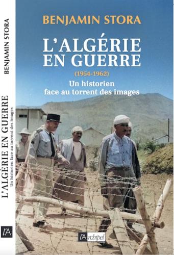 L’Algérie en guerre (1954-1962). Un historien face au torrent des images par Benjamin Stora