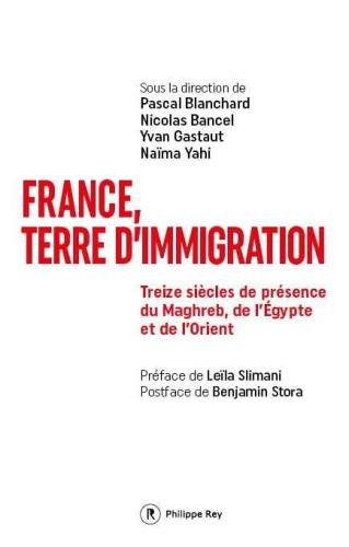 France, terre d’immigration. Treize siècles de présence du Maghreb, de l’Égypte et de l’Orient Sous la direction de Pascal Blanchard, Nicolas Bancel, Yvan Gastaut et Naïma Yahi.  Préface de Leïla Slimani. Postface de Benjamin Stora.