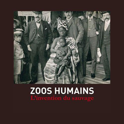 « Zoos humains. L’invention du sauvage »  