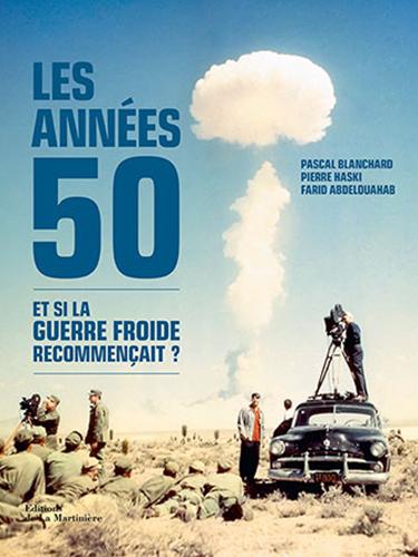 Les années 50.Et si la Guerre froide recommençait ? Farid Abdelouahab, Pascal Blanchard et Pierre Haski