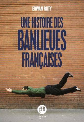 Une histoire des banlieues pour comprendre vraiment la France du XXIe siècle par Erwan Ruty