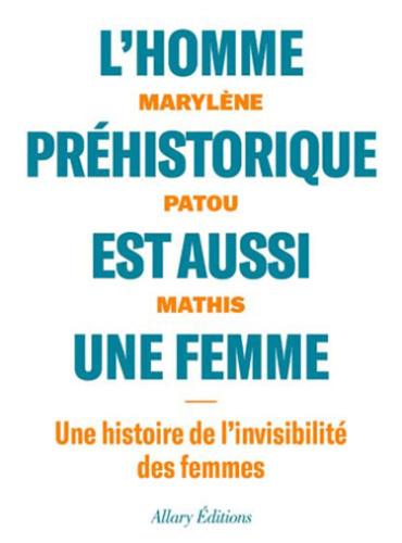 L’Homme préhistorique est aussi une femme. par Marylène Patou Mathis