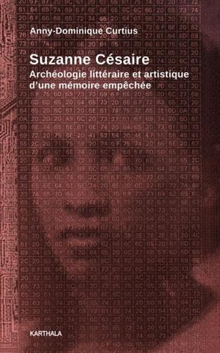 Suzanne Césaire. Archéologie littéraire et artistique d'une mémoire empêchée Par Anny-Dominique Curtius