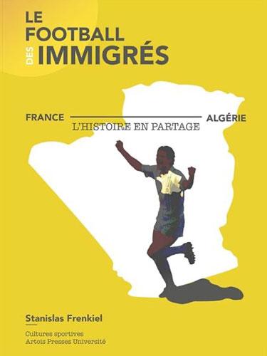 Le football des immigrés. France-Algérie, l’histoire en partage par Nicolas Bancel 