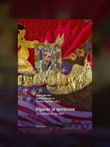 Figurer le terroriste. La littérature au défi par Catherine Brun