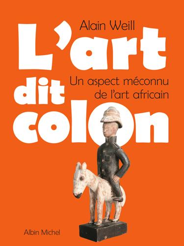 L’art dit colon. Un aspect méconnu de l’art africain d'Alain Weil Par le Groupe de Recherche Achac