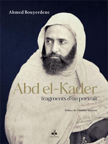 Abd el-Kader, fragments d’un portrait Par Ahmed Bouyerdene